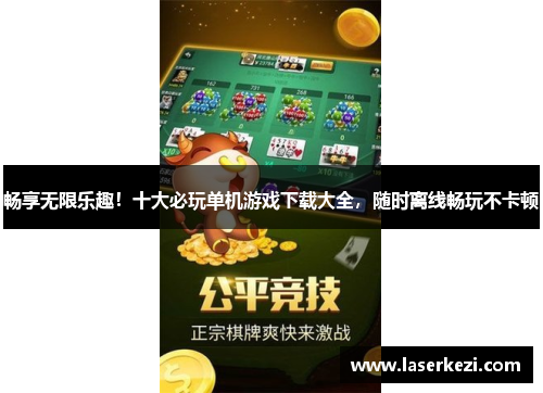 畅享无限乐趣！十大必玩单机游戏下载大全，随时离线畅玩不卡顿