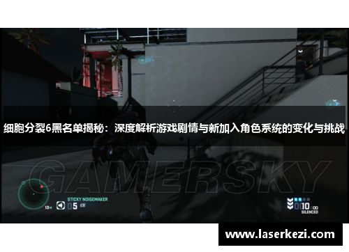 细胞分裂6黑名单揭秘：深度解析游戏剧情与新加入角色系统的变化与挑战